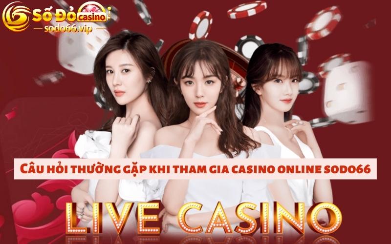 Câu hỏi thường gặp khi tham gia Casino Online Sodo66